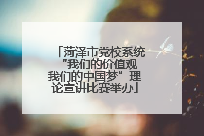 菏泽市党校系统“我们的价值观 我们的中国梦”理论宣讲比赛举办