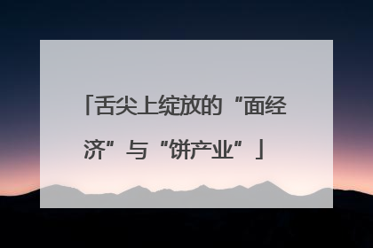 舌尖上绽放的“面经济”与“饼产业”
