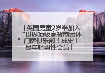 英国男童2岁半加入“世界顶级高智商团体”门萨俱乐部！成史上最年轻男性会员