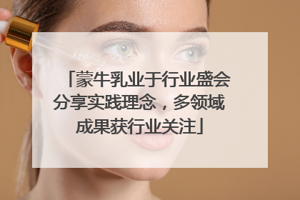 蒙牛乳业于行业盛会分享实践理念，多领域成果获行业关注