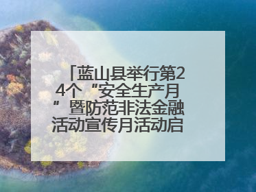 蓝山县举行第24个“安全生产月”暨防范非法金融活动宣传月活动启动仪式