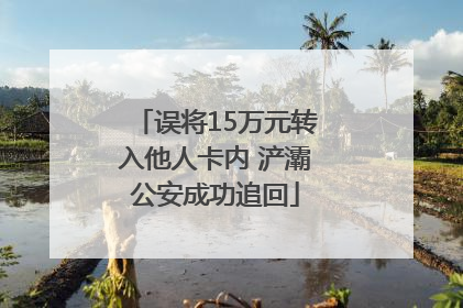 误将15万元转入他人卡内 浐灞公安成功追回