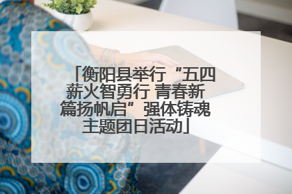 衡阳县举行“五四薪火智勇行 青春新篇扬帆启”强体铸魂主题团日活动