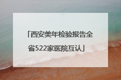 西安美年检验报告全省522家医院互认
