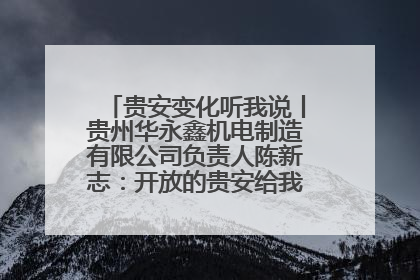 贵安变化听我说丨贵州华永鑫机电制造有限公司负责人陈新志：开放的贵安给我走出去的底气