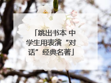 跳出书本 中学生用表演“对话”经典名著