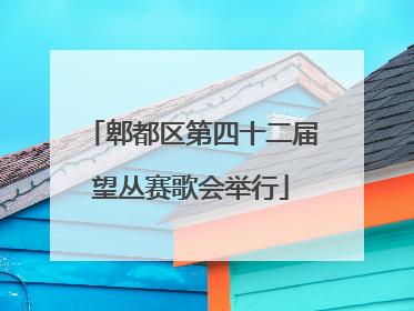 郫都区第四十二届望丛赛歌会举行