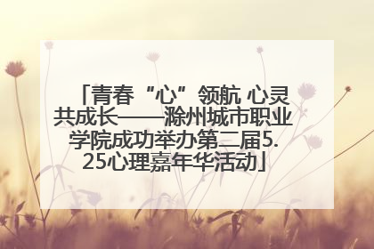 青春“心”领航 心灵共成长——滁州城市职业学院成功举办第二届5.25心理嘉年华活动