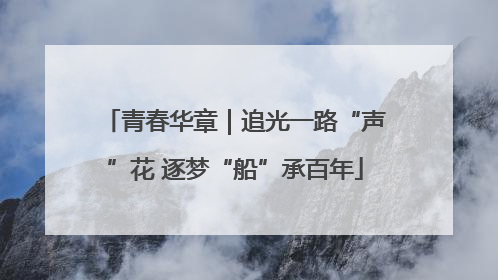青春华章｜追光一路“声”花 逐梦“船”承百年