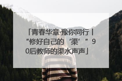 青春华章·豫你同行丨“修好自己的‘渠’”90后教师的渠水声声