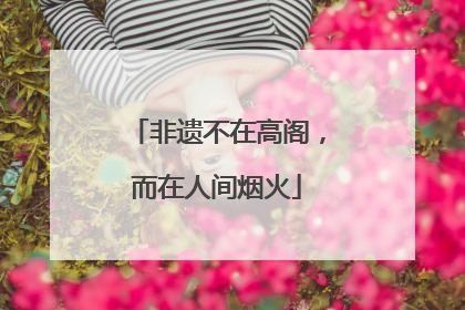非遗不在高阁，而在人间烟火