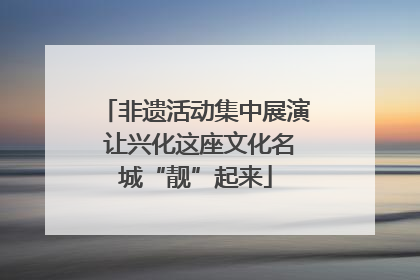非遗活动集中展演 让兴化这座文化名城“靓”起来