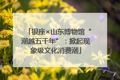 银座×山东博物馆“潮越五千年”：掀起现象级文化消费潮