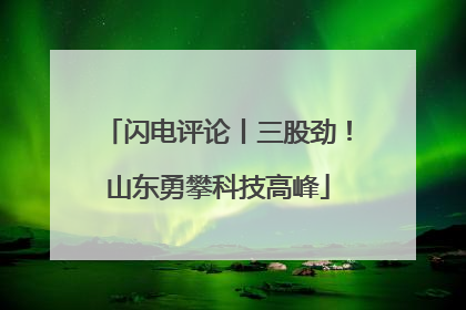 闪电评论丨三股劲！山东勇攀科技高峰