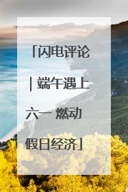 闪电评论｜端午遇上六一 燃动假日经济
