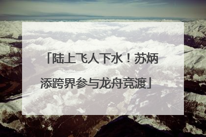 陆上飞人下水！苏炳添跨界参与龙舟竞渡