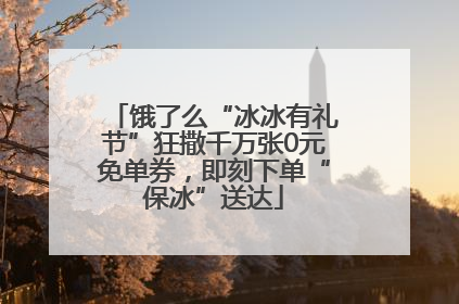 饿了么“冰冰有礼节”狂撒千万张0元免单券，即刻下单“保冰”送达