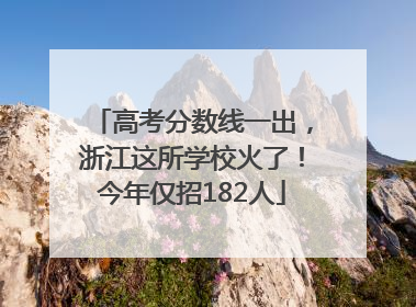 高考分数线一出，浙江这所学校火了！今年仅招182人