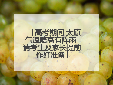 高考期间 太原气温略高有阵雨 请考生及家长提前作好准备