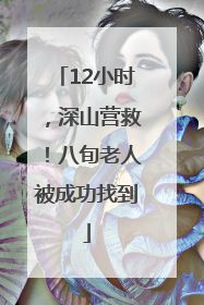 12小时，深山营救！八旬老人被成功找到