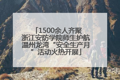 1500余人齐聚 浙江安防学院师生护航温州龙湾“安全生产月”活动火热开展