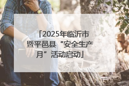 2025年临沂市暨平邑县“安全生产月”活动启动