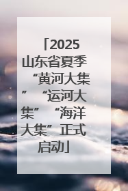 2025山东省夏季“黄河大集”“运河大集”“海洋大集”正式启动