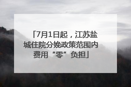 7月1日起，江苏盐城住院分娩政策范围内费用“零”负担