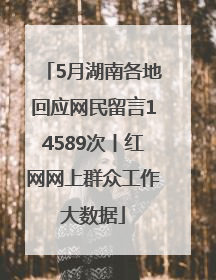 5月湖南各地回应网民留言14589次丨红网网上群众工作大数据