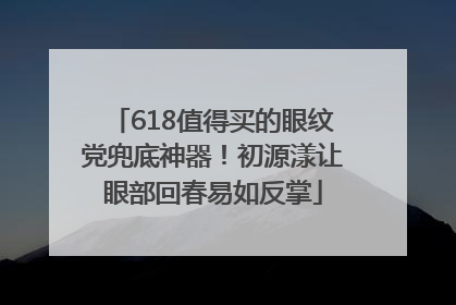 618值得买的眼纹党兜底神器！初源漾让眼部回春易如反掌