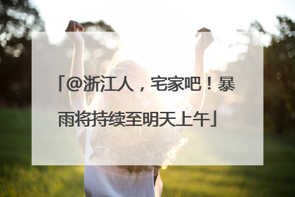 @浙江人，宅家吧！暴雨将持续至明天上午