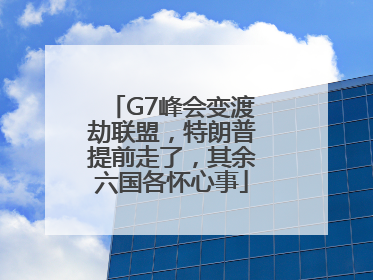 G7峰会变渡劫联盟，特朗普提前走了，其余六国各怀心事