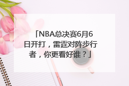 NBA总决赛6月6日开打，雷霆对阵步行者，你更看好谁？